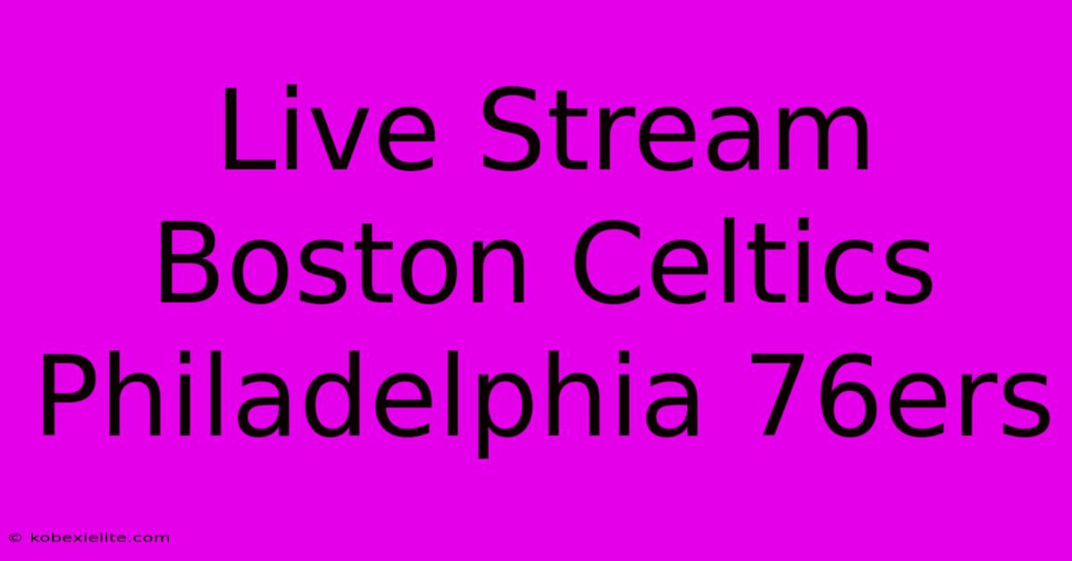 Live Stream Boston Celtics Philadelphia 76ers