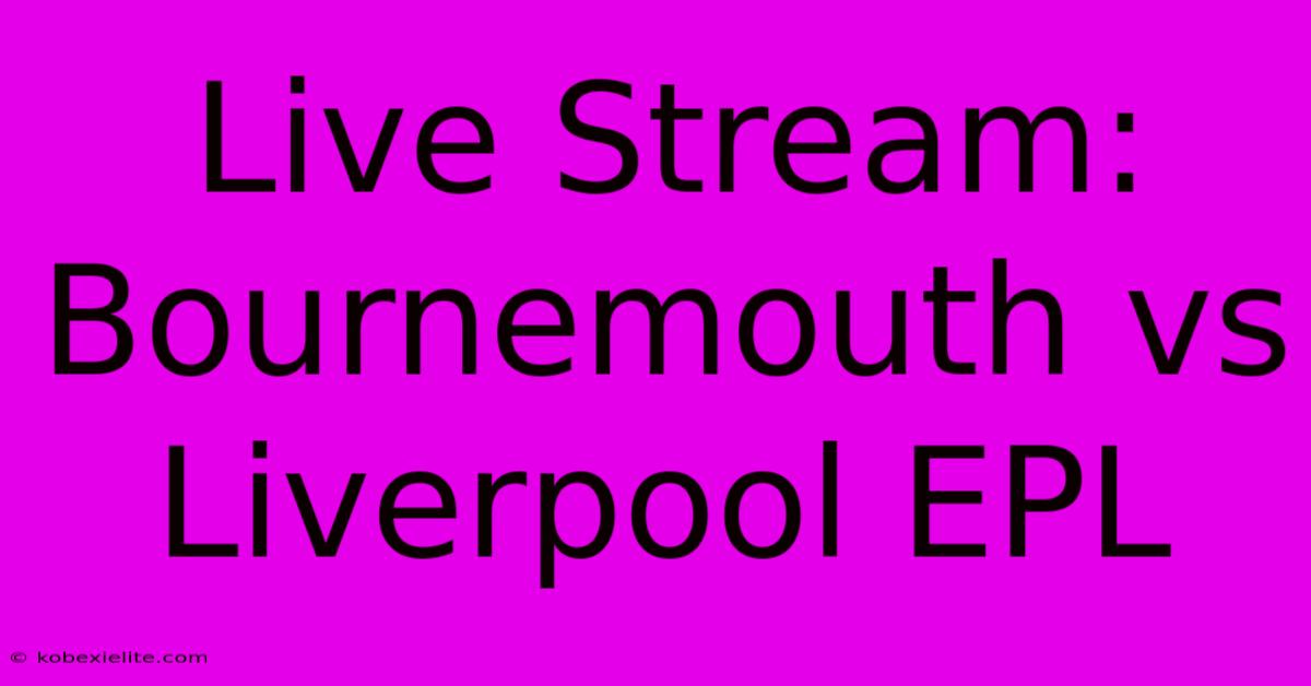 Live Stream: Bournemouth Vs Liverpool EPL