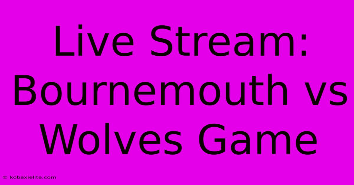 Live Stream: Bournemouth Vs Wolves Game