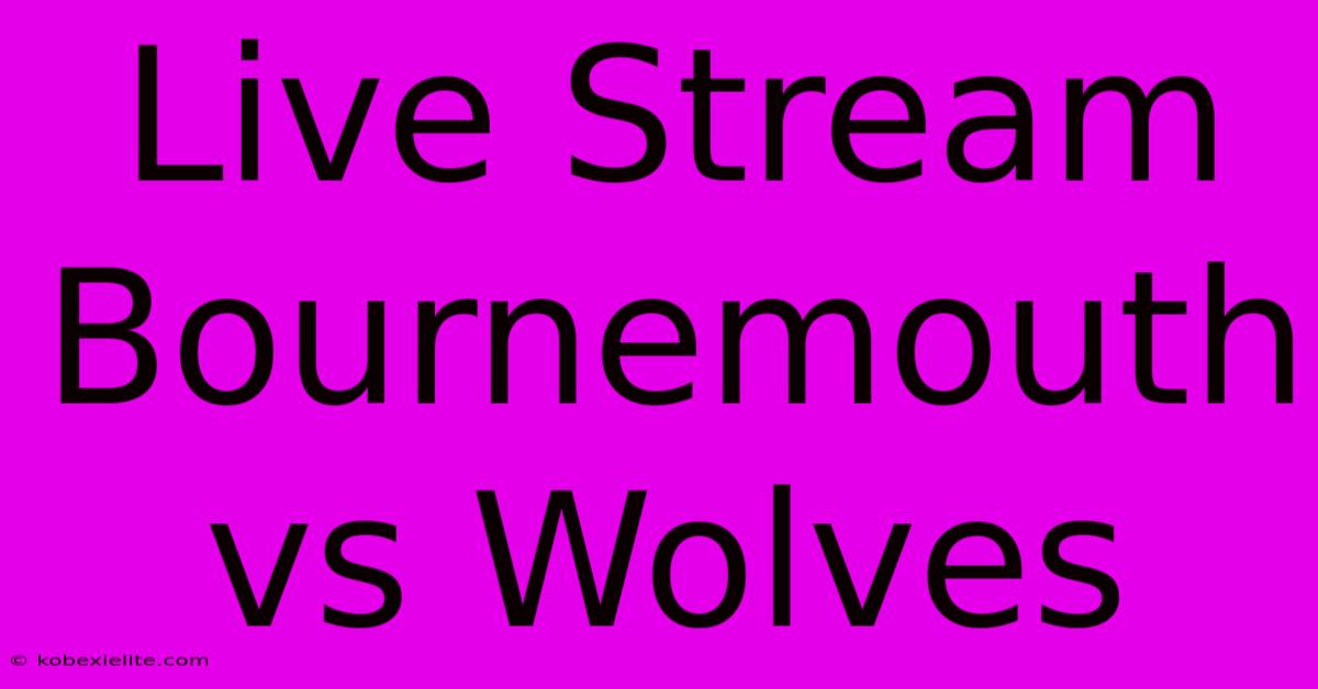 Live Stream Bournemouth Vs Wolves