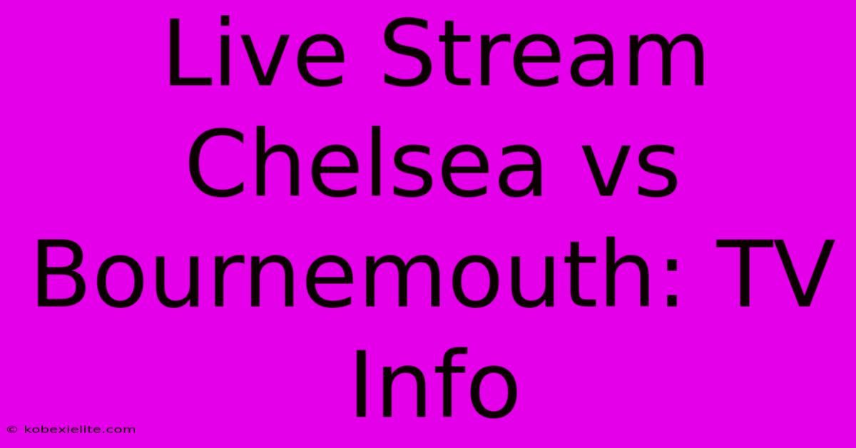 Live Stream Chelsea Vs Bournemouth: TV Info