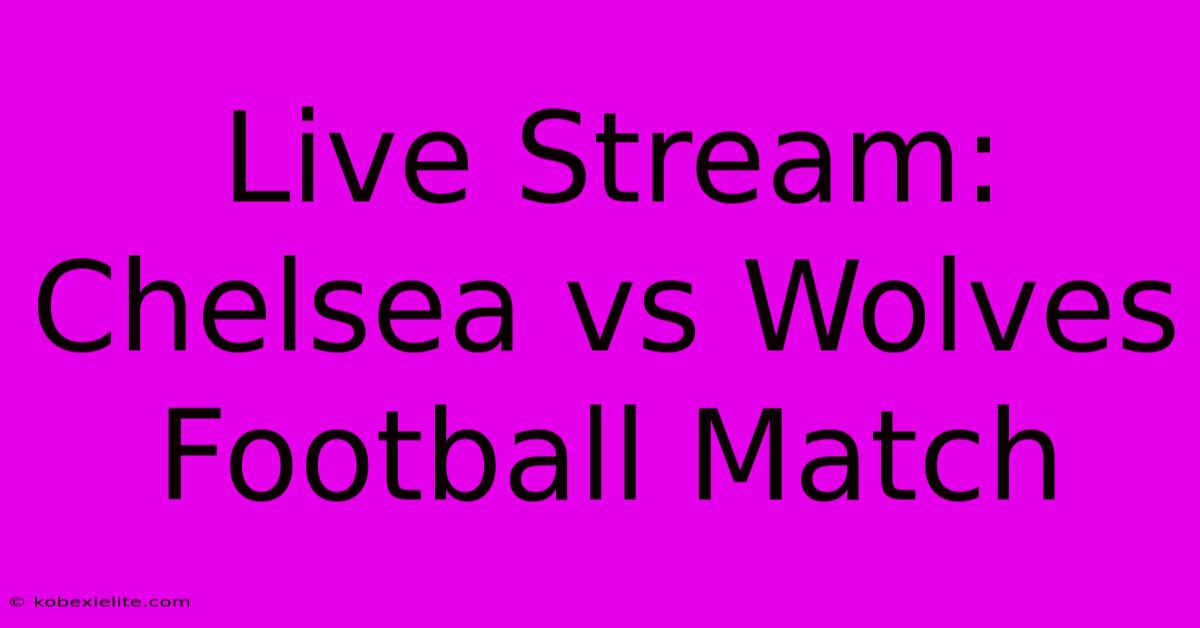 Live Stream: Chelsea Vs Wolves Football Match