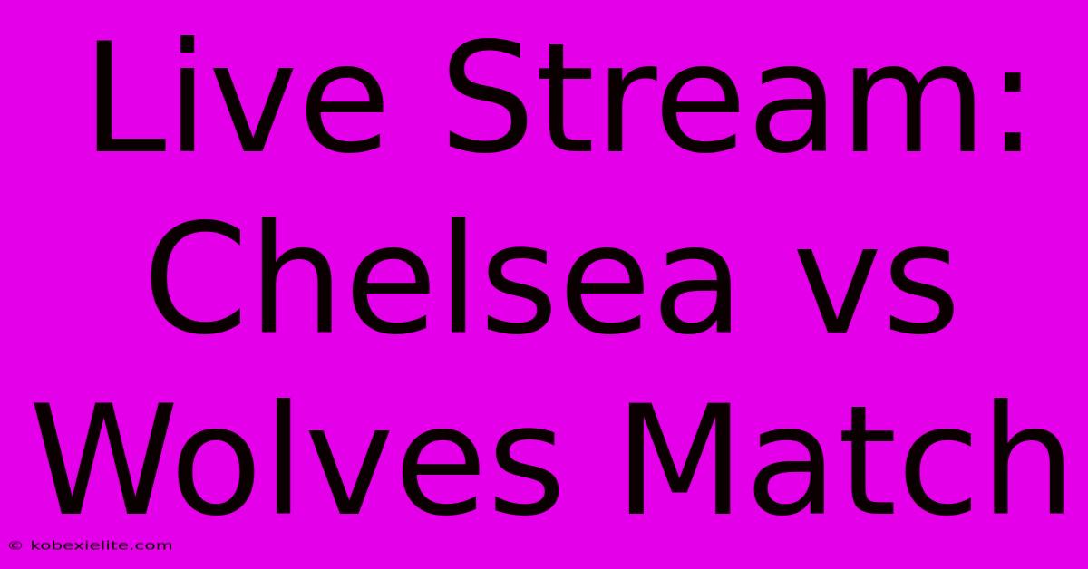 Live Stream: Chelsea Vs Wolves Match