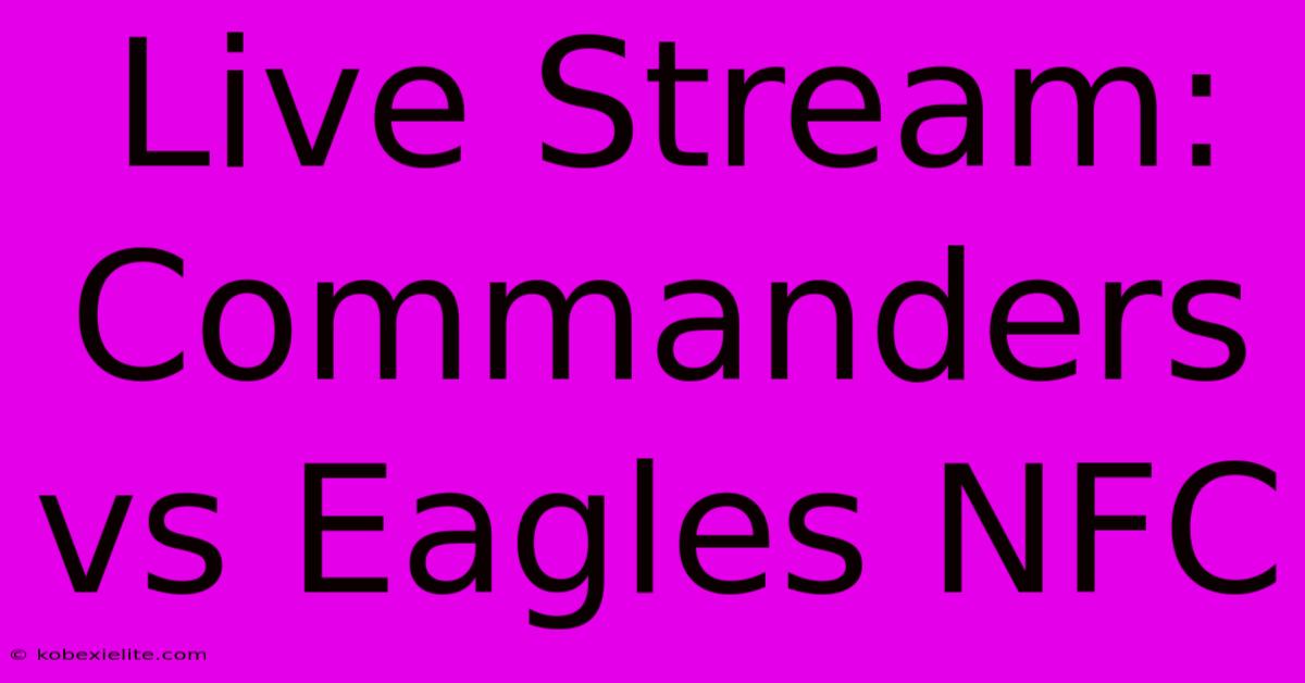 Live Stream: Commanders Vs Eagles NFC