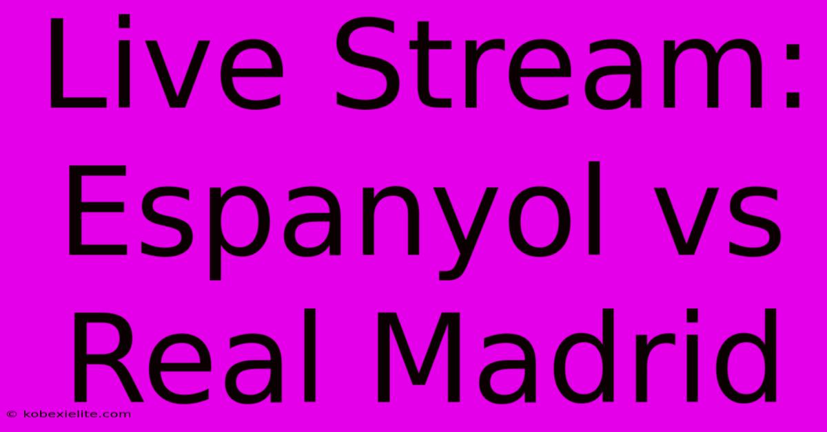 Live Stream: Espanyol Vs Real Madrid