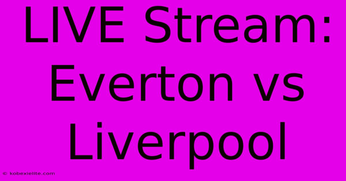 LIVE Stream: Everton Vs Liverpool