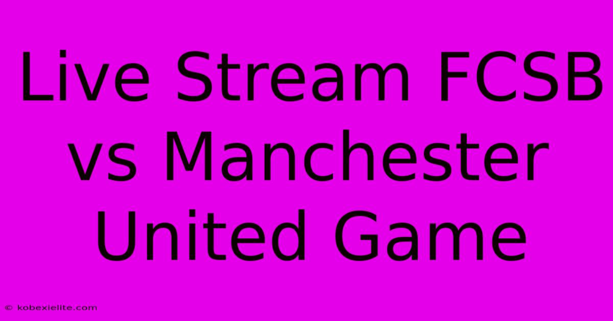 Live Stream FCSB Vs Manchester United Game