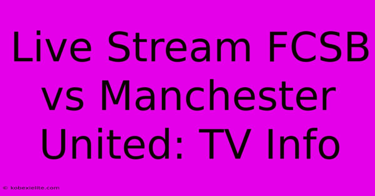 Live Stream FCSB Vs Manchester United: TV Info