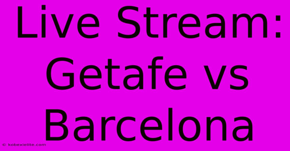 Live Stream: Getafe Vs Barcelona