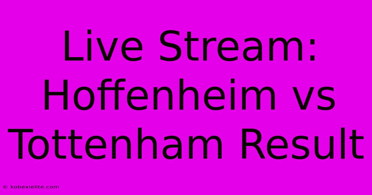 Live Stream: Hoffenheim Vs Tottenham Result