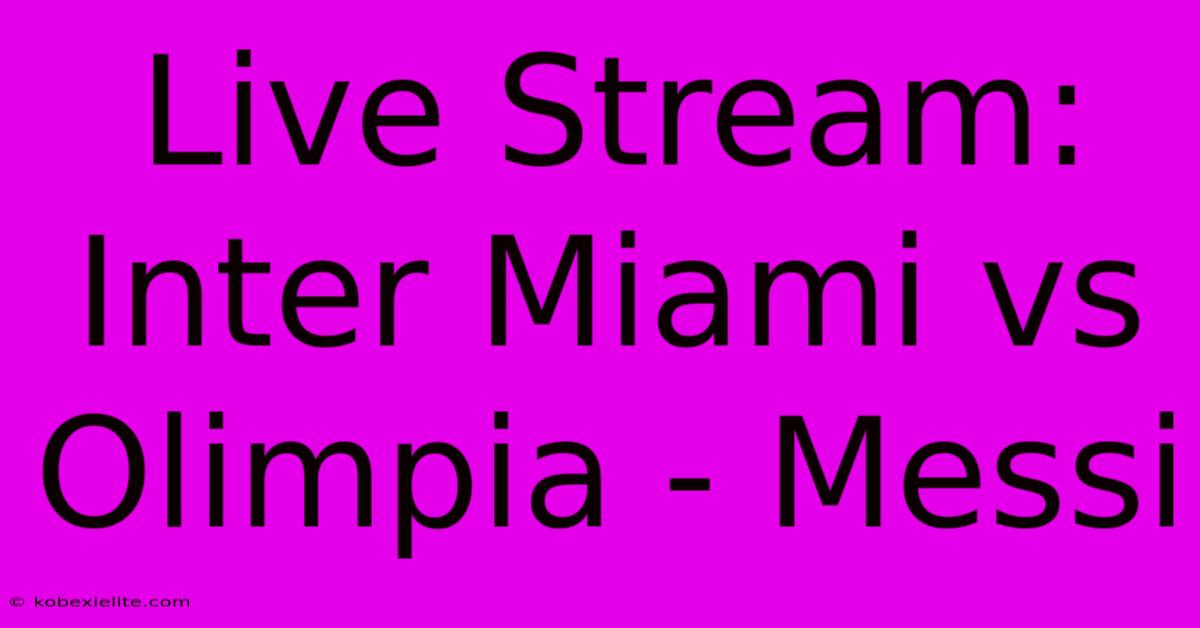 Live Stream: Inter Miami Vs Olimpia - Messi