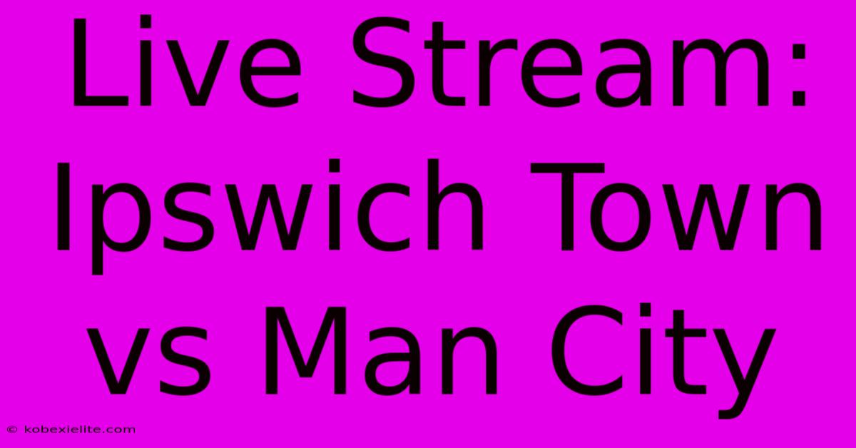 Live Stream: Ipswich Town Vs Man City