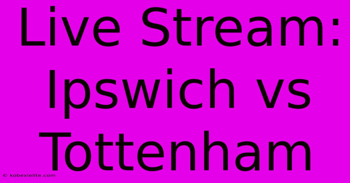 Live Stream: Ipswich Vs Tottenham