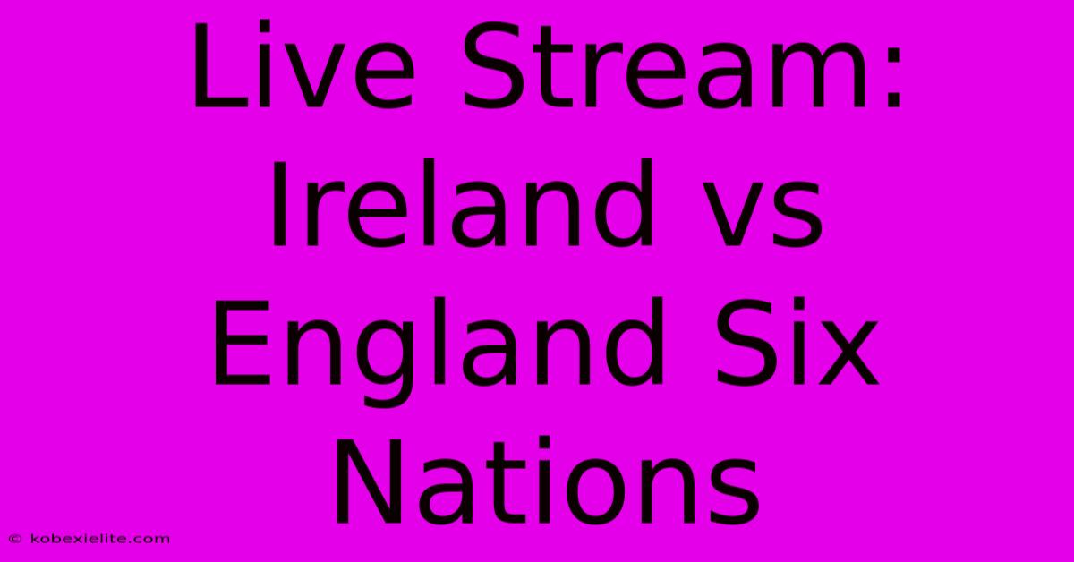 Live Stream: Ireland Vs England Six Nations