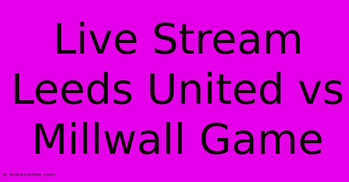 Live Stream Leeds United Vs Millwall Game