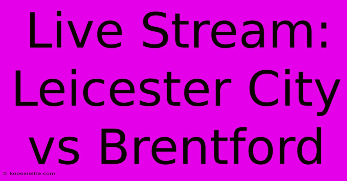 Live Stream: Leicester City Vs Brentford