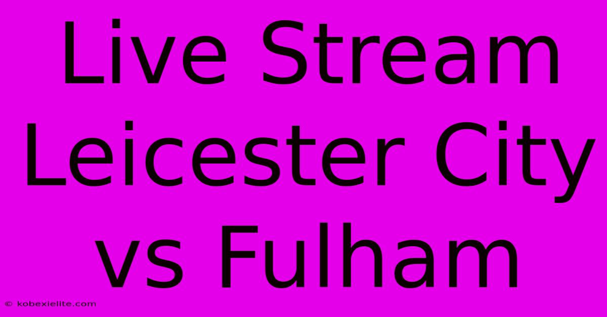 Live Stream Leicester City Vs Fulham