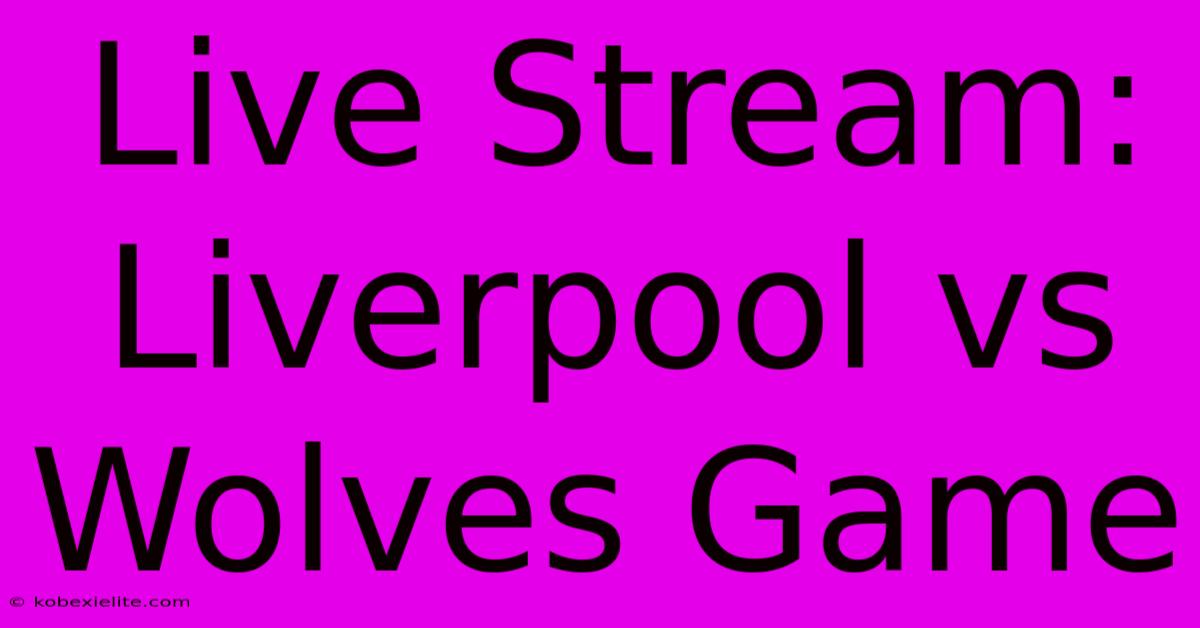 Live Stream: Liverpool Vs Wolves Game