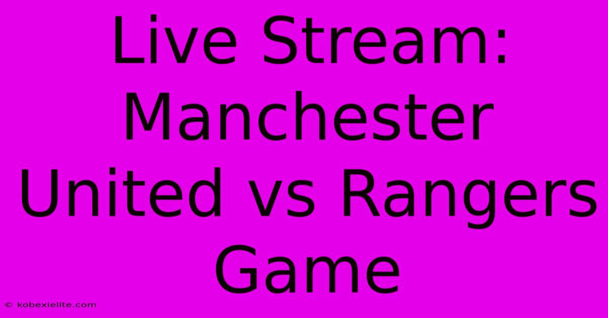 Live Stream: Manchester United Vs Rangers Game