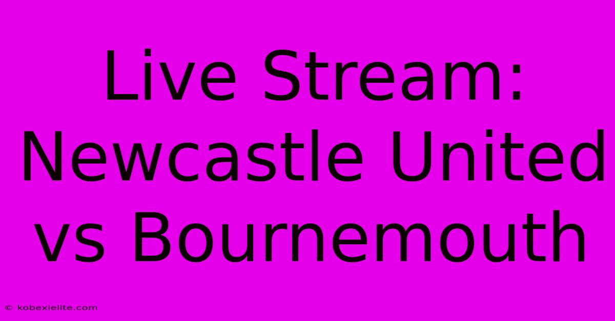 Live Stream: Newcastle United Vs Bournemouth