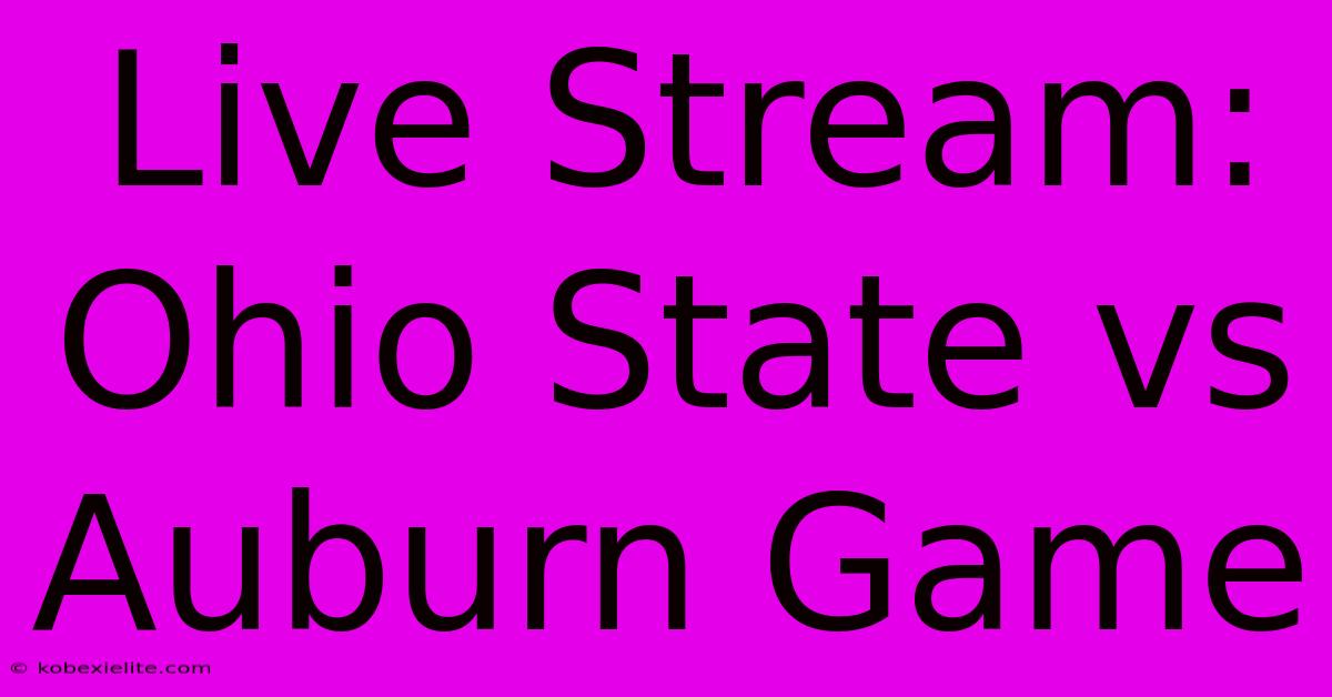 Live Stream: Ohio State Vs Auburn Game Live Stream: Ohio State Vs Auburn Game