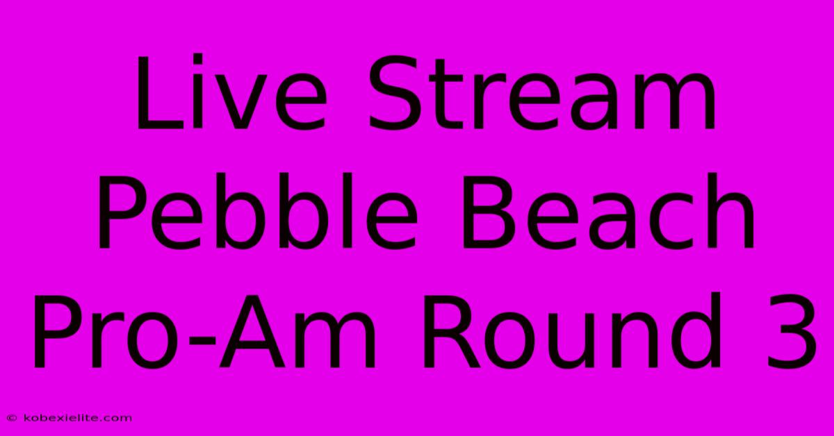 Live Stream Pebble Beach Pro-Am Round 3