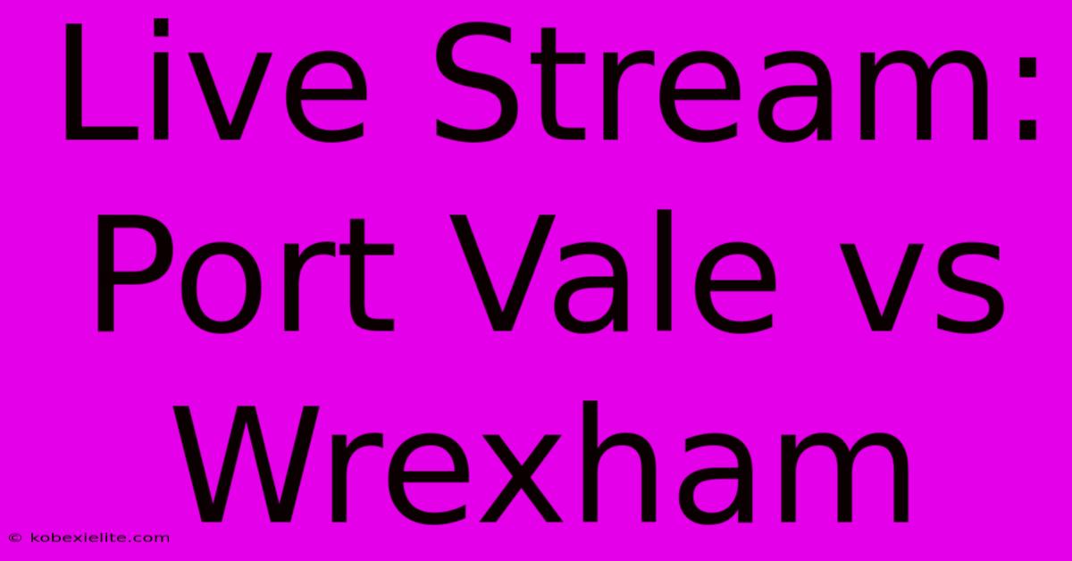 Live Stream: Port Vale Vs Wrexham