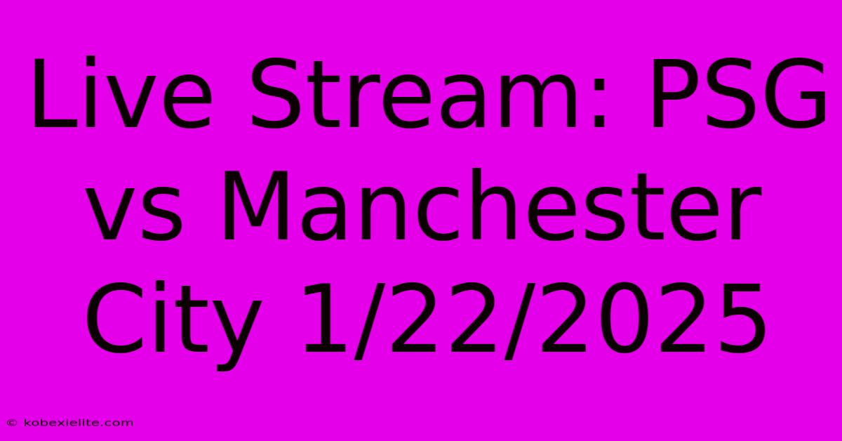 Live Stream: PSG Vs Manchester City 1/22/2025