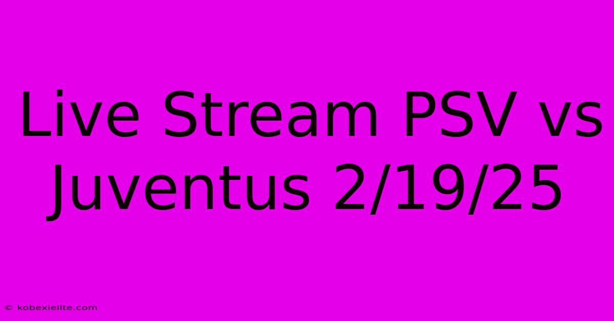 Live Stream PSV Vs Juventus 2/19/25