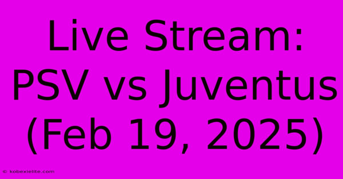 Live Stream: PSV Vs Juventus (Feb 19, 2025)