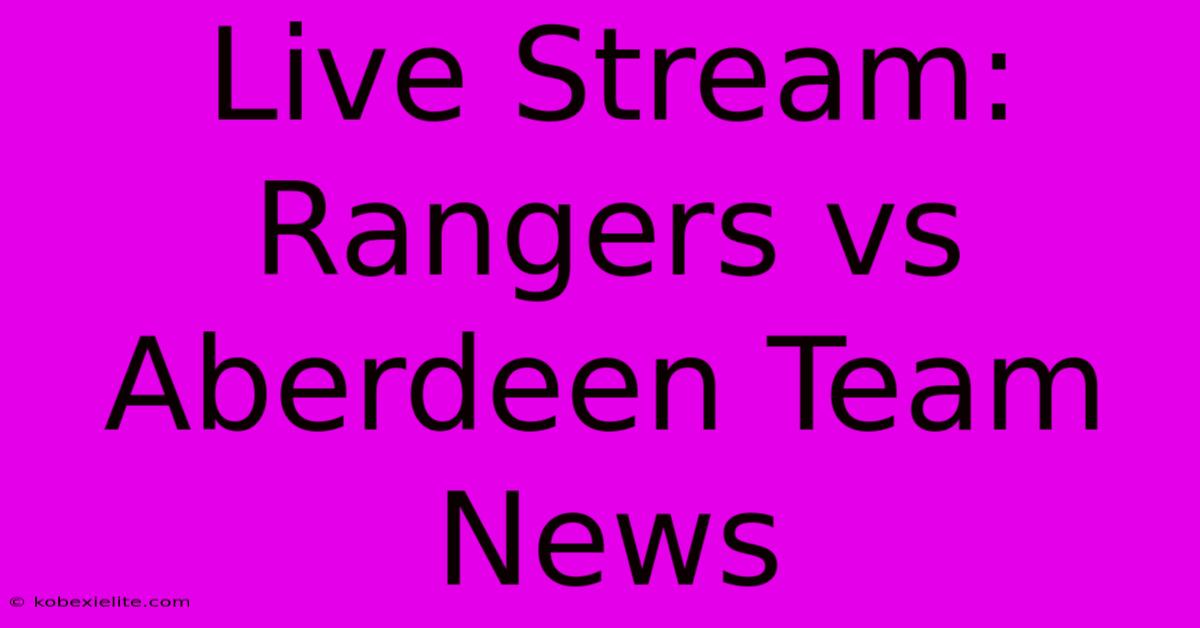 Live Stream: Rangers Vs Aberdeen Team News