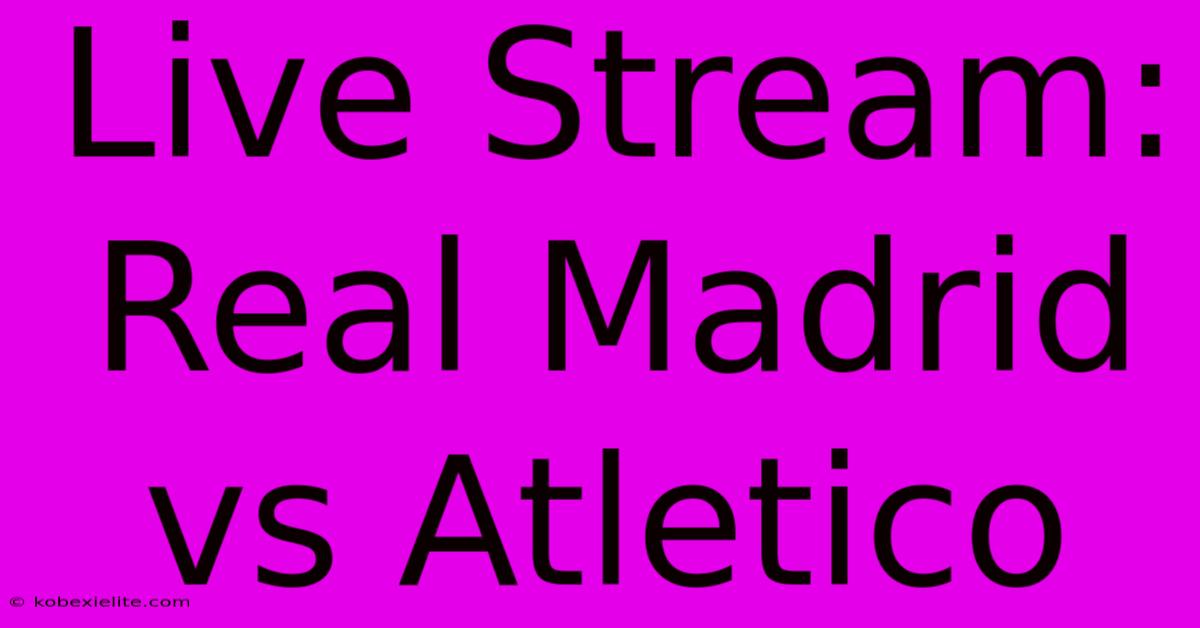 Live Stream: Real Madrid Vs Atletico