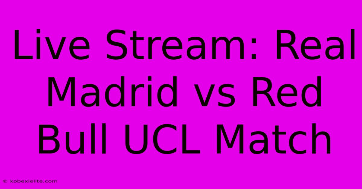 Live Stream: Real Madrid Vs Red Bull UCL Match