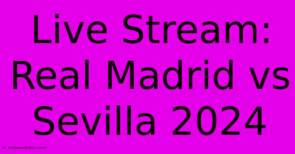 Live Stream: Real Madrid Vs Sevilla 2024