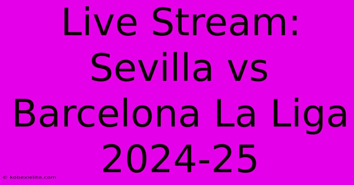 Live Stream: Sevilla Vs Barcelona La Liga 2024-25