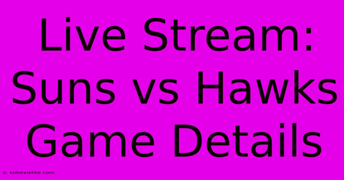 Live Stream: Suns Vs Hawks Game Details