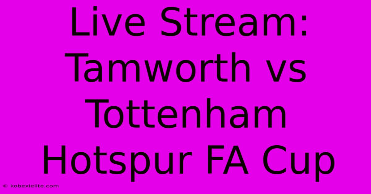 Live Stream: Tamworth Vs Tottenham Hotspur FA Cup