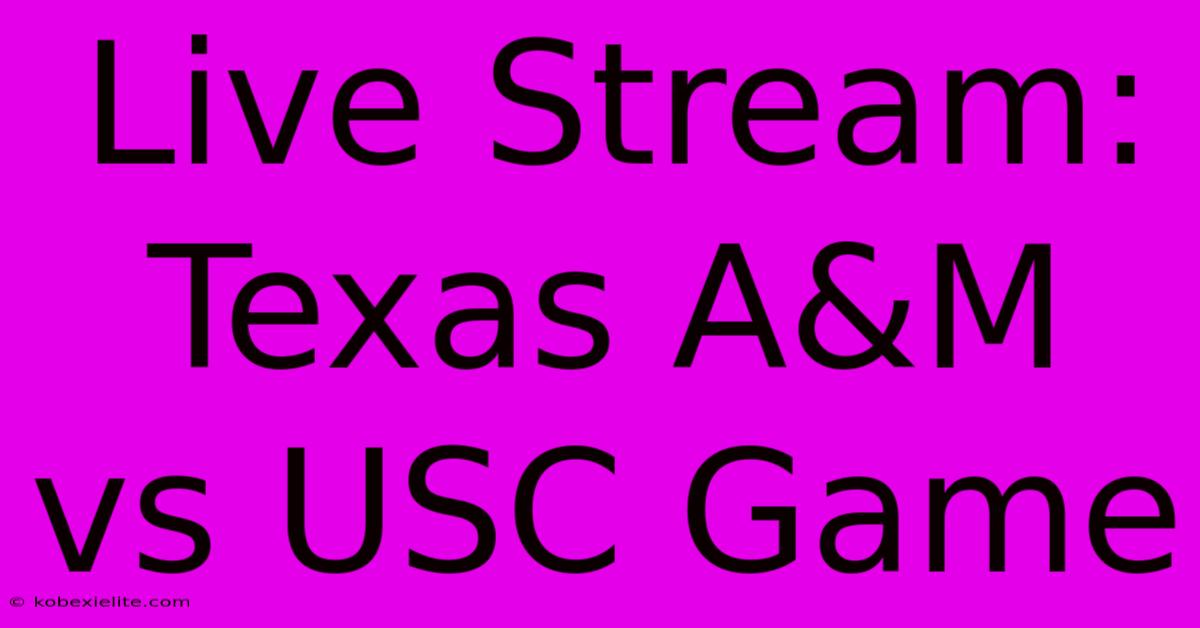 Live Stream: Texas A&M Vs USC Game