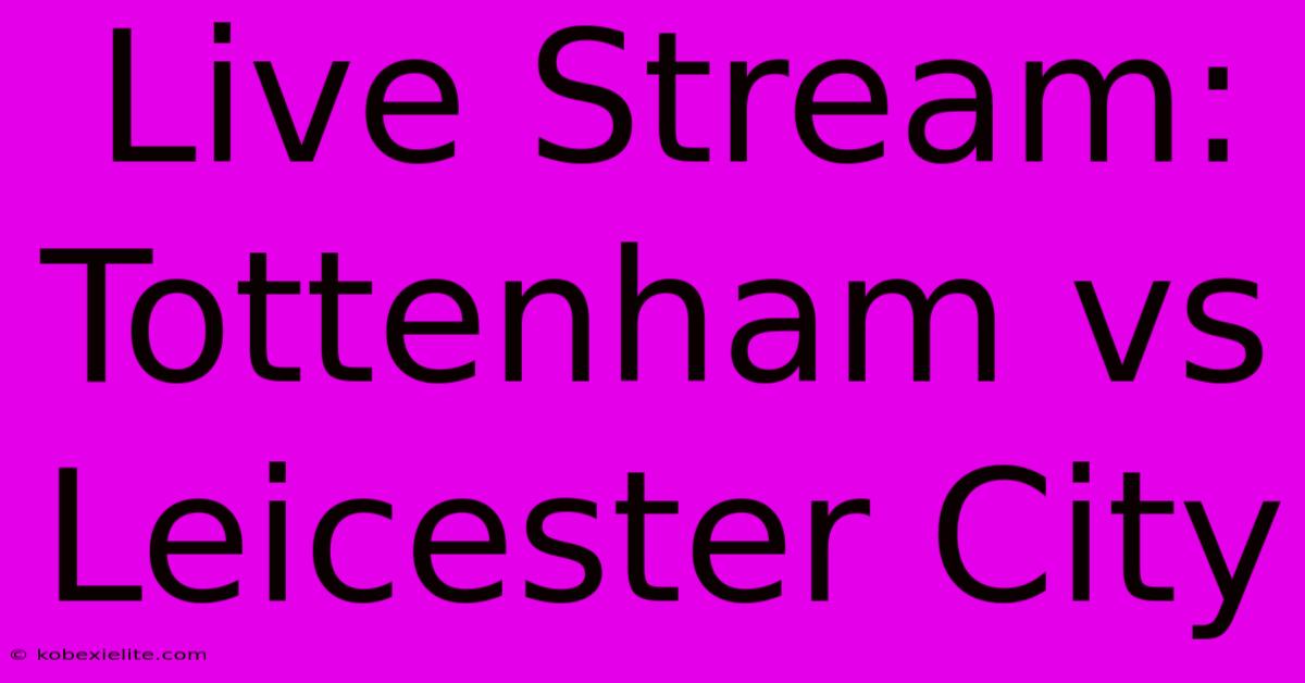 Live Stream: Tottenham Vs Leicester City