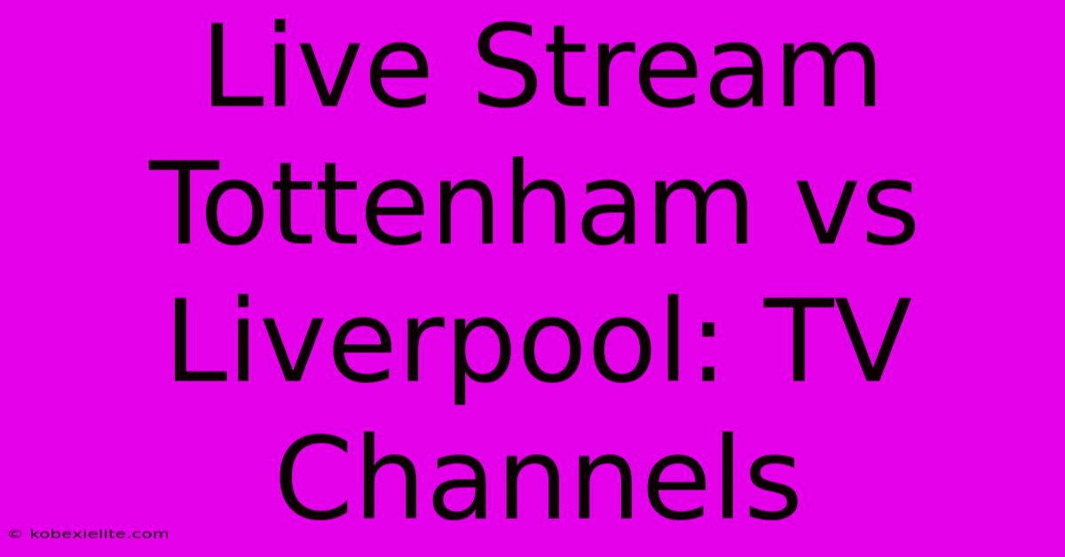 Live Stream Tottenham Vs Liverpool: TV Channels