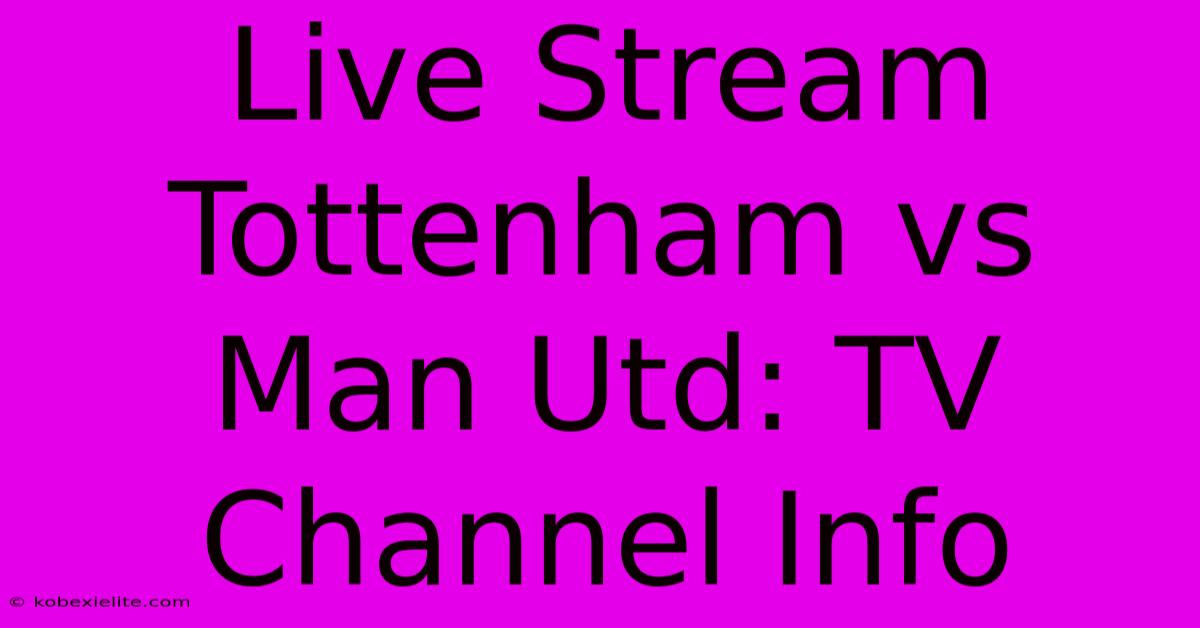 Live Stream Tottenham Vs Man Utd: TV Channel Info