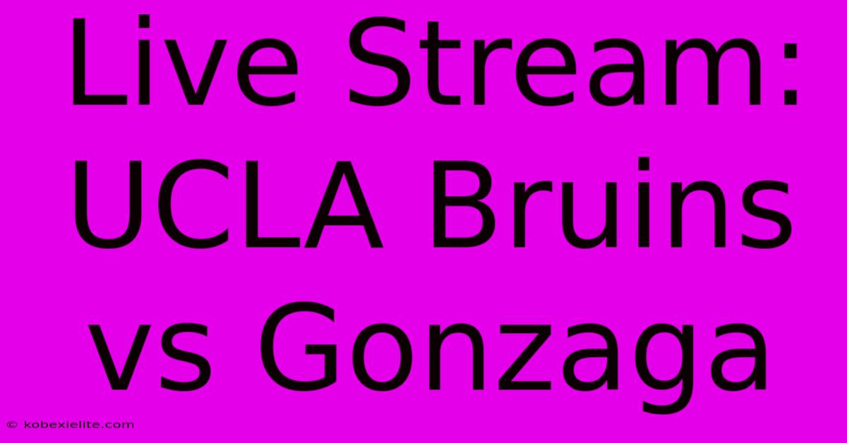 Live Stream: UCLA Bruins Vs Gonzaga