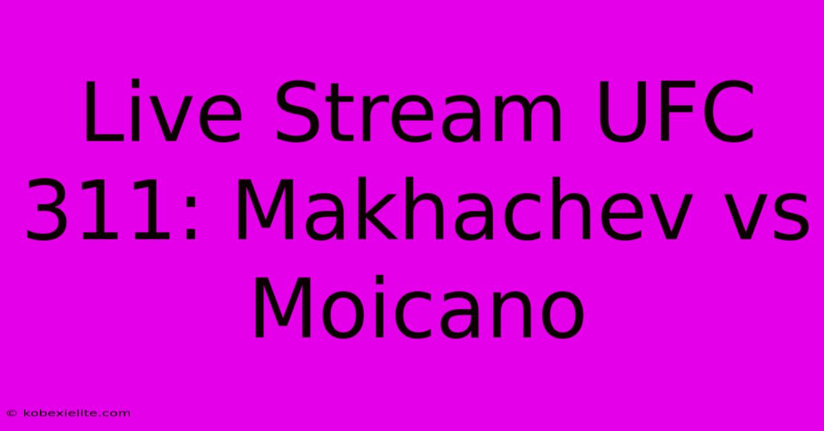 Live Stream UFC 311: Makhachev Vs Moicano