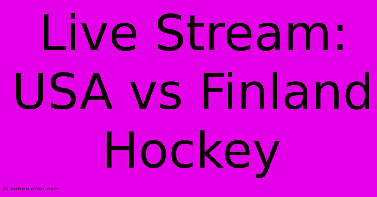 Live Stream: USA Vs Finland Hockey