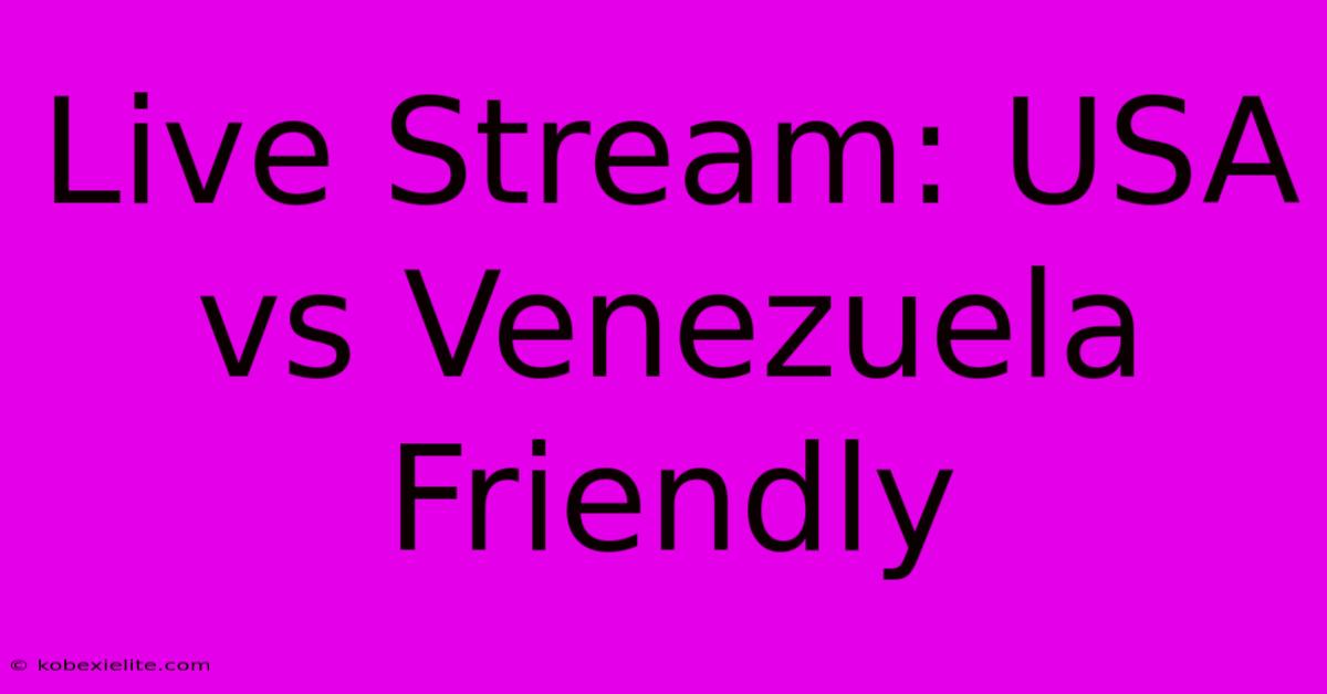 Live Stream: USA Vs Venezuela Friendly