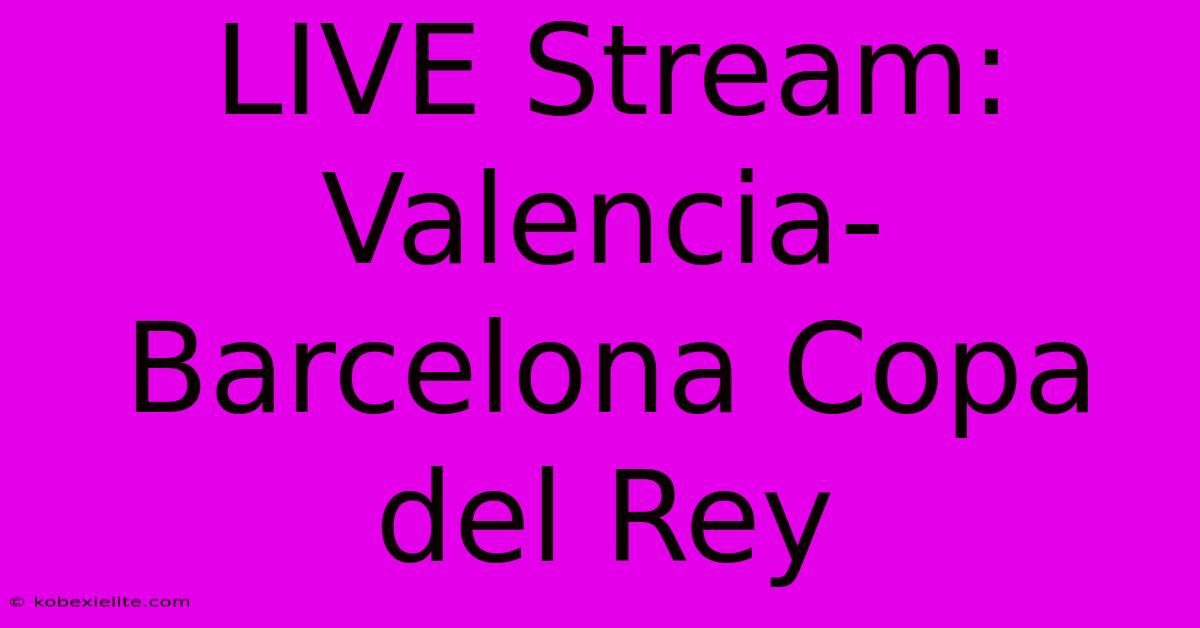 LIVE Stream: Valencia-Barcelona Copa Del Rey