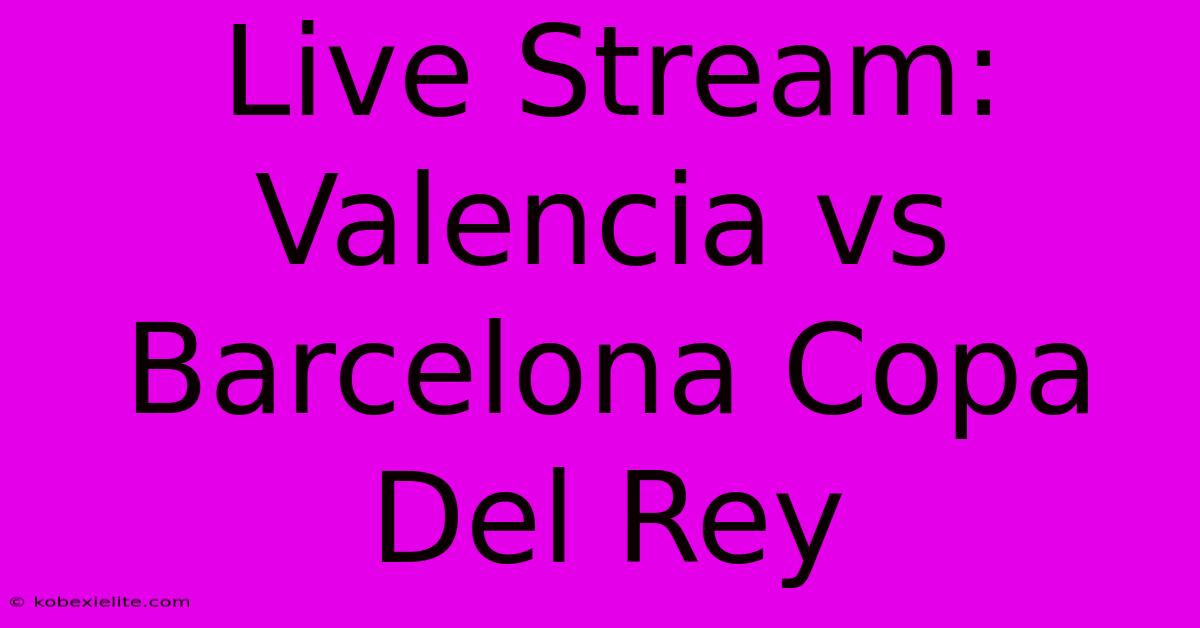 Live Stream: Valencia Vs Barcelona Copa Del Rey