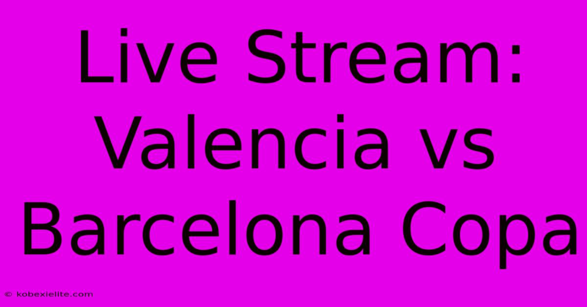 Live Stream: Valencia Vs Barcelona Copa