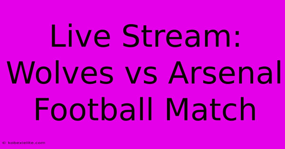 Live Stream: Wolves Vs Arsenal Football Match