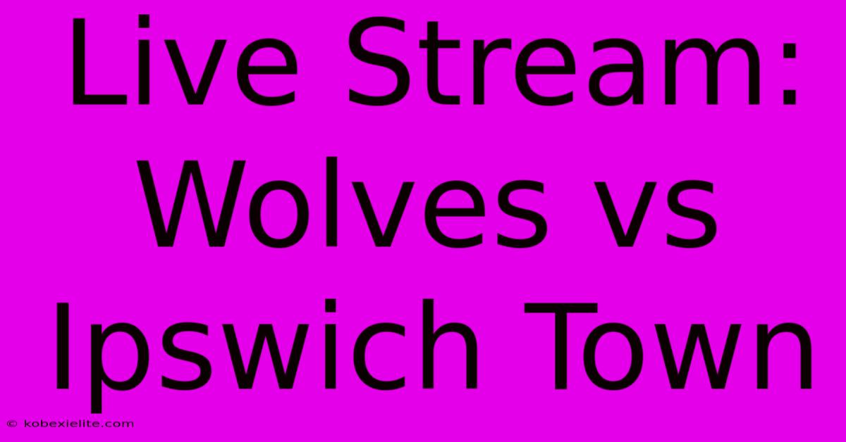 Live Stream: Wolves Vs Ipswich Town Live Stream: Wolves Vs Ipswich Town
